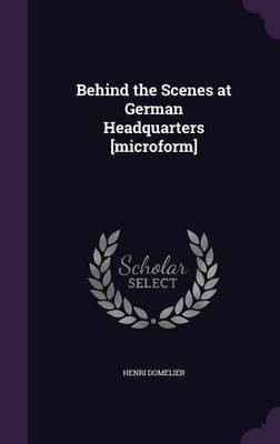 Behind the Scenes at German Headquarters [microform](English, Hardcover, Domelier Henri)