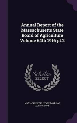 Annual Report of the Massachusetts State Board of Agriculture Volume 64th 1916 pt.2(English, Hardcover, unknown)