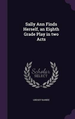 Sally Ann Finds Herself, an Eighth Grade Play in two Acts(English, Hardcover, Barbee Lindsey)