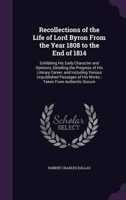 Recollections of the Life of Lord Byron From the Year 1808 to the End of 1814(English, Hardcover, Dallas Robert Charles)