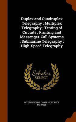 Duplex and Quadruplex Telegraphy; Multiplex Telegraphy; Testing of Circuits; Printing and Messenger-Call Systems; Submarine Telegraphy; High-Speed Telegraphy(English, Hardcover, unknown) Duplex and Quadruplex Telegraphy; Multiplex Telegraphy; Testing of Circuits; Printing and Messenger-Call Systems; Submarine Telegraphy; High-Speed Telegraphy(English, Hardcover, unknown)