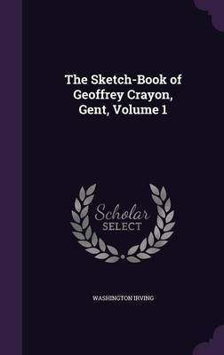 The Sketch-Book of Geoffrey Crayon, Gent, Volume 1(English, Hardcover, Irving Washington)
