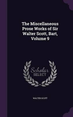 The Miscellaneous Prose Works of Sir Walter Scott, Bart, Volume 9(English, Hardcover, Scott Walter Sir)