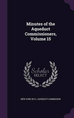 Minutes of the Aqueduct Commissioners, Volume 15(English, Hardcover, unknown)