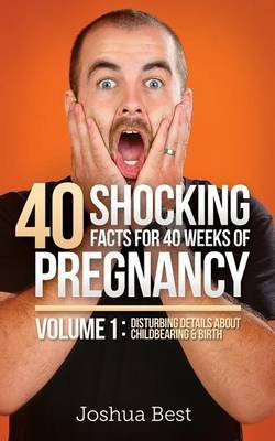 40 Shocking Facts for 40 Weeks of Pregnancy - Volume 1(English, Paperback, Best Joshua D)