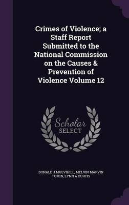 Crimes of Violence; a Staff Report Submitted to the National Commission on the Causes & Prevention of Violence Volume 12(English, Hardcover, Mulvihill Donald J)