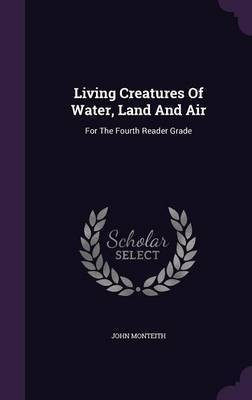 Living Creatures Of Water, Land And Air(English, Hardcover, Monteith John)