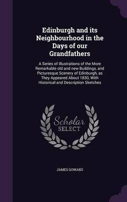 Edinburgh and its Neighbourhood in the Days of our Grandfathers(English, Hardcover, Gowans James Sir)