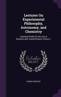 Lectures On Experimental Philosophy, Astronomy, and Chemistry(English, Hardcover, Gregory George)