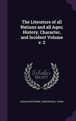The Literature of all Nations and all Ages; History, Character, and Incident Volume v. 2(English, Hardcover, Hawthorne Julian)