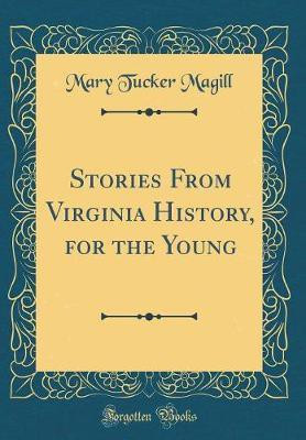 Stories from Virginia History, for the Young (Classic Reprint)(English, Hardcover, Magill Mary Tucker)