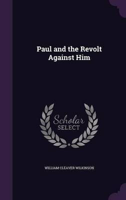 Paul and the Revolt Against Him(English, Hardcover, Wilkinson William Cleaver)