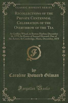 Recollections of the Private Centennial Celebration of the Overthrow of the Tea(English, Paperback, Gilman Caroline Howard)