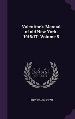 Valentine's Manual of old New York. 1916/17- Volume 5(English, Hardcover, Brown Henry Collins)
