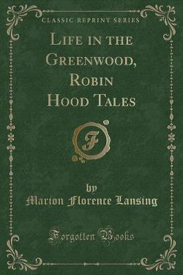 Life in the Greenwood, Robin Hood Tales (Classic Reprint)(English, Paperback, Lansing Marion Florence)