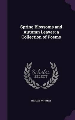 Spring Blossoms and Autumn Leaves; a Collection of Poems(English, Hardcover, Rathmell Michael)