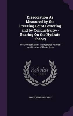 Dissociation As Measured by the Freezing Point Lowering and by Conductivity--Bearing On the Hydrate Theory(English, Hardcover, Pearce James Newton)