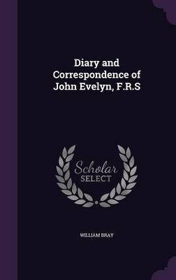 Diary and Correspondence of John Evelyn, F.R.S(English, Hardcover, Bray William)