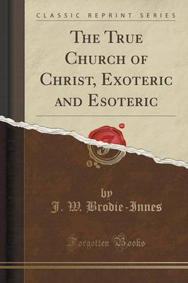 The True Church of Christ, Exoteric and Esoteric (Classic Reprint)(English, Paperback, Brodie-Innes J. W.)