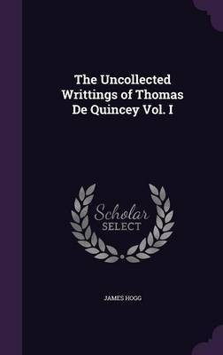 The Uncollected Writtings of Thomas De Quincey Vol. I(English, Hardcover, Hogg James)