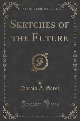 Sketches of the Future (Classic Reprint)(English, Paperback, Gorst Harold E.)