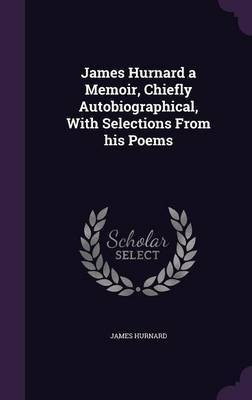 James Hurnard a Memoir, Chiefly Autobiographical, With Selections From his Poems(English, Hardcover, Hurnard James)