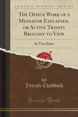 The Office Work of a Mediator Explained, or Active Trinity Brought to View(English, Paperback, Chaddock Joseph)