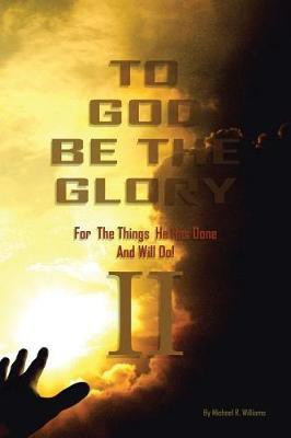 To God Be The Glory For The Things He Has Done And Will Do Part II(English, Paperback, Williams Michael R Professor Emeritus)