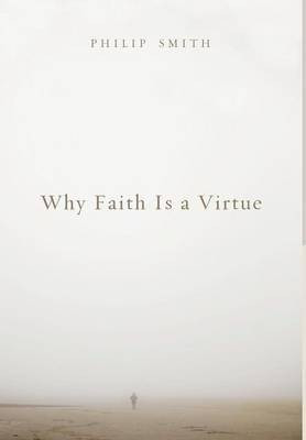 Why Faith Is a Virtue(English, Hardcover, Smith Philip D Dr)