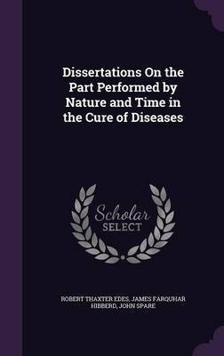 Dissertations On the Part Performed by Nature and Time in the Cure of Diseases(English, Hardcover, Edes Robert Thaxter)