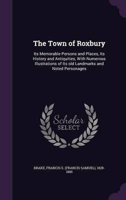 The Town of Roxbury(English, Hardcover, Drake Francis S 1828-1885)
