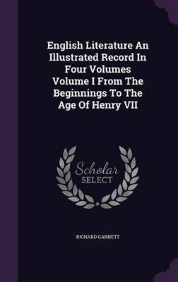 English Literature An Illustrated Record In Four Volumes Volume I From The Beginnings To The Age Of Henry VII(English, Hardcover, Garnett Richard Dr)
