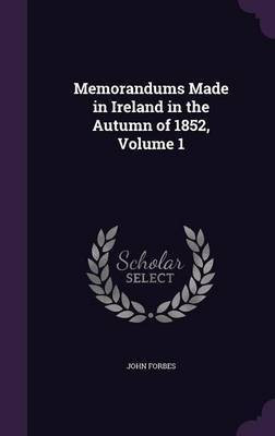 Memorandums Made in Ireland in the Autumn of 1852, Volume 1(English, Hardcover, Forbes John Sir)