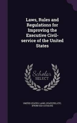 Laws, Rules and Regulations for Improving the Executive Civil-service of the United States(English, Hardcover, unknown)