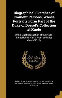 Biographical Sketches of Eminent Persons, Whose Portraits Form Part of the Duke of Dorset's Collection at Knole(English, Hardcover, Willis Henry Norton)