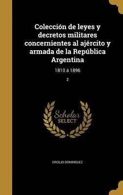Coleccion de leyes y decretos militares concernientes al ajercito y armada de la Republica Argentina(Spanish, Hardcover, Dominguez Ercilio)