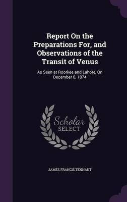 Report On the Preparations For, and Observations of the Transit of Venus(English, Hardcover, Tennant James Francis)