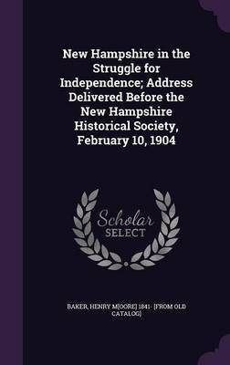 New Hampshire in the Struggle for Independence; Address Delivered Before the New Hampshire Historical Society, February 10, 1904(English, Hardcover, unknown)
