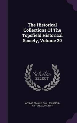 The Historical Collections Of The Topsfield Historical Society, Volume 20(English, Hardcover, Dow George Francis)