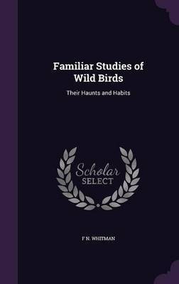 Familiar Studies of Wild Birds(English, Hardcover, Whitman F N)