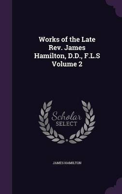 Works of the Late Rev. James Hamilton, D.D., F.L.S Volume 2(English, Hardcover, Hamilton James)