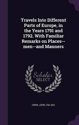 Travels Into Different Parts of Europe, in the Years 1791 and 1792. With Familiar Remarks on Places--men--and Manners(English, Hardcover, Owen John Associate Professor)