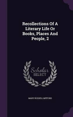 Recollections Of A Literary Life Or Books, Places And People, 2(English, Hardcover, Mitford Mary Russell)