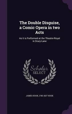 The Double Disguise, a Comic Opera in two Acts(English, Hardcover, Hook James)