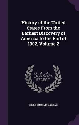 History of the United States From the Earliest Discovery of America to the End of 1902, Volume 2(English, Hardcover, Andrews Elisha Benjamin)