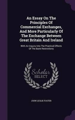 An Essay On The Principles Of Commercial Exchanges, And More Particularly Of The Exchange Between Great Britain And Ireland(English, Hardcover, Foster John Leslie)