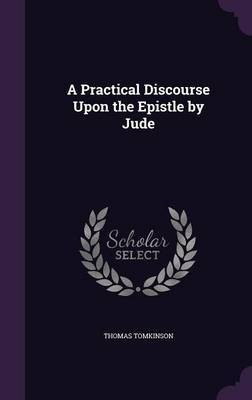 A Practical Discourse Upon the Epistle by Jude(English, Hardcover, Tomkinson Thomas)