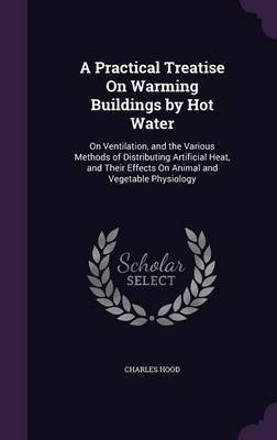A Practical Treatise On Warming Buildings by Hot Water(English, Hardcover, Hood Charles)