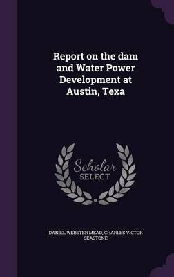 Report on the dam and Water Power Development at Austin, Texa(English, Hardcover, Mead Daniel Webster)