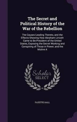 The Secret and Political History of the War of the Rebellion(English, Hardcover, Hall Fayette)
